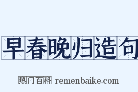 早春晚归造句是什么意思的图片